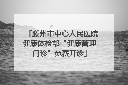 滕州市中心人民医院健康体检部“健康管理门诊”免费开诊