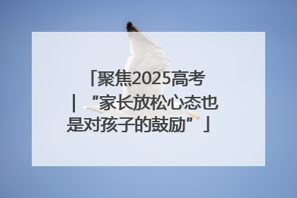 聚焦2025高考｜“家长放松心态也是对孩子的鼓励”