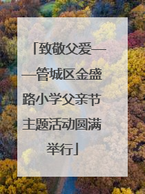 致敬父爱——管城区金盛路小学父亲节主题活动圆满举行