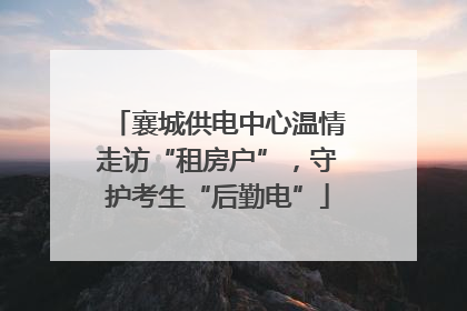 襄城供电中心温情走访“租房户”，守护考生“后勤电”