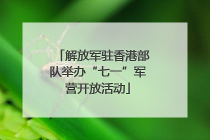 解放军驻香港部队举办“七一”军营开放活动