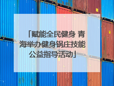 赋能全民健身 青海举办健身锅庄技能公益指导活动