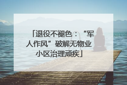 退役不褪色：“军人作风”破解无物业小区治理顽疾