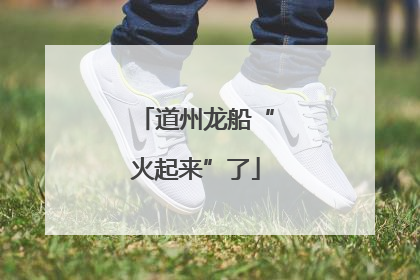 道州龙船“火起来”了