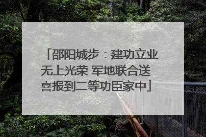 邵阳城步：建功立业无上光荣 军地联合送喜报到二等功臣家中