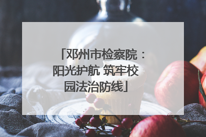 邓州市检察院：阳光护航 筑牢校园法治防线