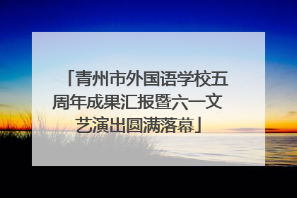 青州市外国语学校五周年成果汇报暨六一文艺演出圆满落幕
