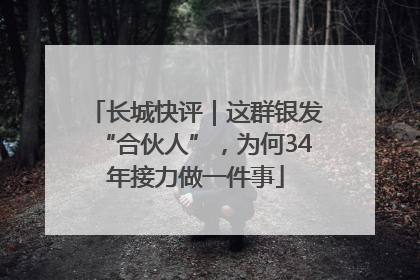长城快评｜这群银发“合伙人”，为何34年接力做一件事