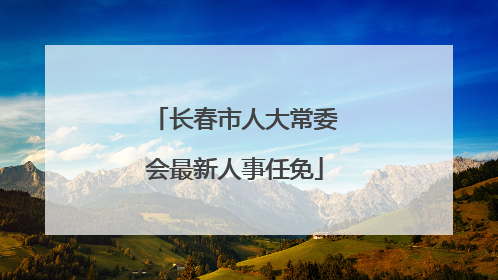 长春市人大常委会最新人事任免