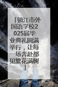 镇江市外国语学校2025届毕业典礼圆满举行，让每一场奔赴都见繁花满树