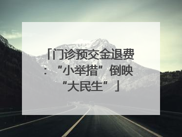 门诊预交金退费：“小举措”倒映“大民生”