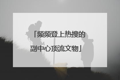频频登上热搜的副中心顶流文物