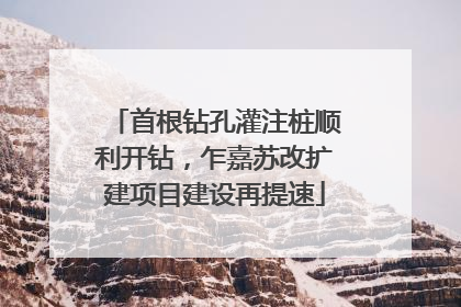 首根钻孔灌注桩顺利开钻，乍嘉苏改扩建项目建设再提速