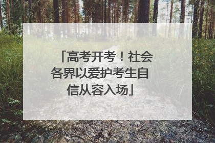 高考开考！社会各界以爱护考生自信从容入场