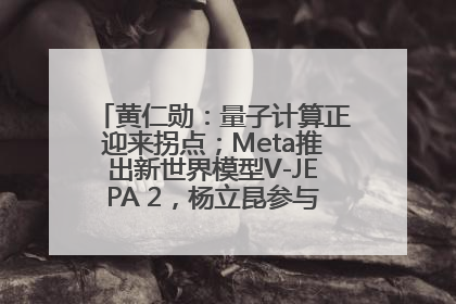 黄仁勋：量子计算正迎来拐点；Meta推出新世界模型V-JEPA 2，杨立昆参与开发丨全球科技早参