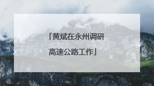 黄斌在永州调研高速公路工作
