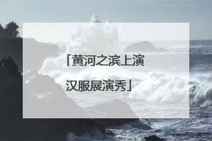 黄河之滨上演汉服展演秀