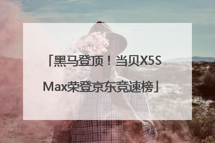 黑马登顶！当贝X5S Max荣登京东竞速榜