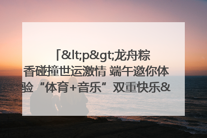 <p>龙舟粽香碰撞世运激情 端午邀你体验“体育+音乐”双重快乐</p><p>——成都世运会“跟着赛事去旅行”武侯站即将启幕</p>
