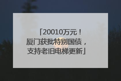 20010万元！厦门获批特别国债，支持老旧电梯更新
