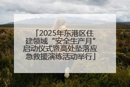 2025年东港区住建领域“安全生产月”启动仪式暨高处坠落应急救援演练活动举行