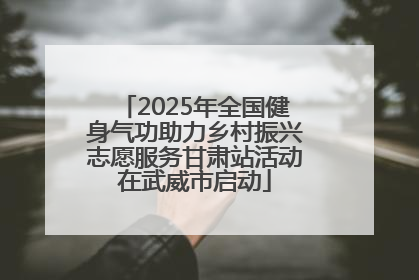 2025年全国健身气功助力乡村振兴志愿服务甘肃站活动在武威市启动