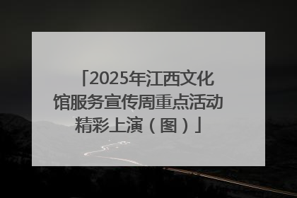 2025年江西文化馆服务宣传周重点活动精彩上演（图）