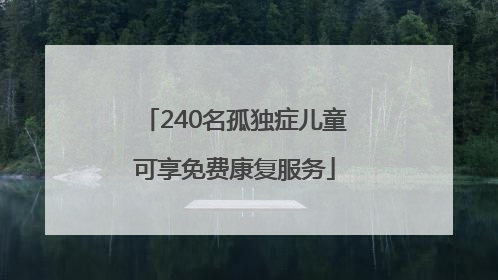 240名孤独症儿童可享免费康复服务