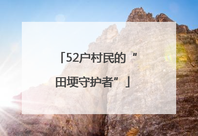 52户村民的“田埂守护者”