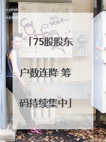 75股股东户数连降 筹码持续集中