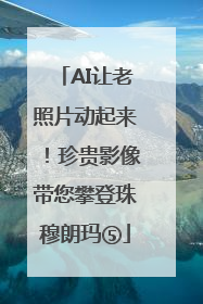 AI让老照片动起来！珍贵影像带您攀登珠穆朗玛⑤