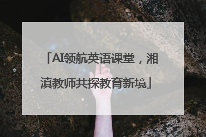 AI领航英语课堂，湘滇教师共探教育新境