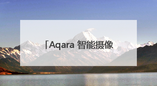 Aqara 智能摄像机 G100 新品上市：果粉必备的 HomeKit 看家拍档