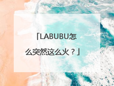 LABUBU怎么突然这么火？