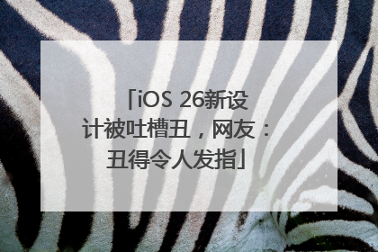 iOS 26新设计被吐槽丑，网友：丑得令人发指